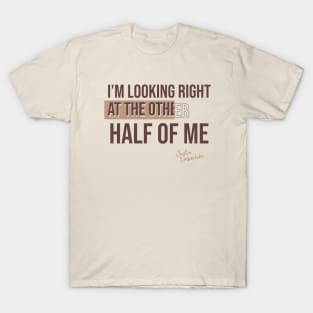 I’m looking right at the other half of me// Music quotes/ Lyric T-Shirt